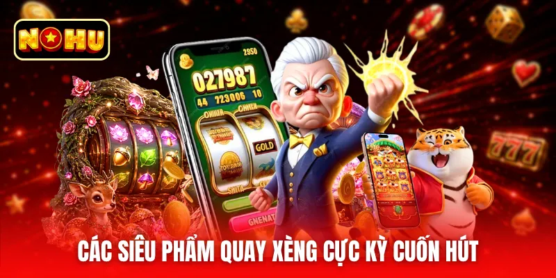 Các siêu phẩm quay xèng cực kỳ cuốn hút