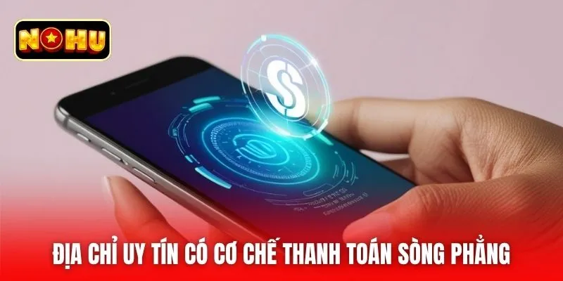 Địa chỉ uy tín có cơ chế thanh toán sòng phẳng