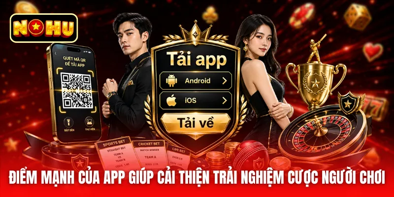 Điểm mạnh của app giúp cải thiện trải nghiệm cược người chơi