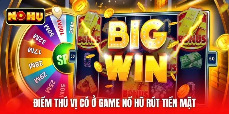 Điểm thú vị có ở game nổ hũ rút tiền mặt