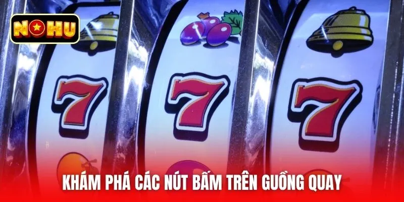 Khám phá các nút bấm trên guồng quay