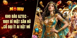 Kho báu Aztec - 1001 bí mật săn hũ cổ đại ít ai bật mí