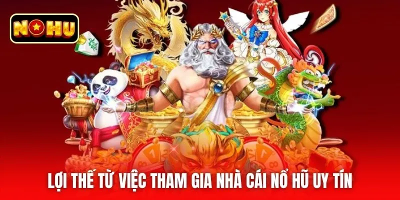 Lợi thế từ việc tham gia nhà cái nổ hũ uy tín