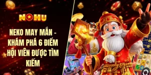 Neko may mắn - Khám phá 6 điểm hội viên được tìm kiếm