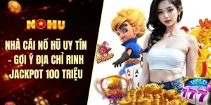 Nhà cái nổ hũ uy tín - Gợi ý địa chỉ rinh jackpot 100 triệu