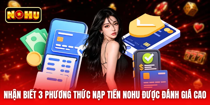 Nhận biết 3 phương thức nạp tiền nohu được đánh giá cao
