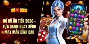 Nổ hũ ăn tiền 2026 - Tựa game quay xèng may mắn đỉnh cao