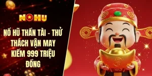 Nổ hũ thần tài - Thử thách vận may kiếm 999 triệu đồng