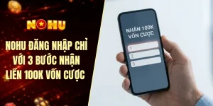 Nohu đăng nhập chỉ với 3 bước nhận liền 100k vốn cược