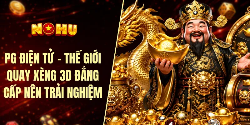 PG điện tử - Thế giới quay xèng 3D đẳng cấp nên trải nghiệm