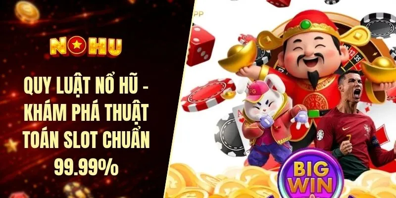 Quy luật nổ hũ - Khám phá thuật toán slot chuẩn 99.99%
