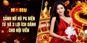 Sảnh nổ hũ PG điện tử và 3 lợi ích dành cho hội viên 