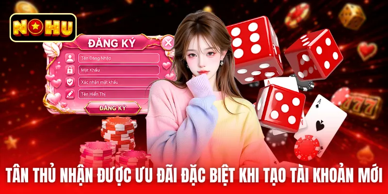 Tân thủ nhận được ưu đãi đặc biệt khi tạo tài khoản mới
