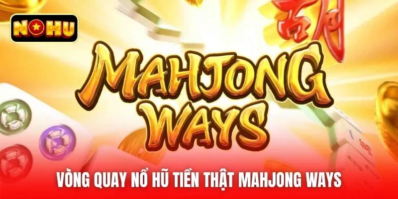Vòng quay nổ hũ tiền thật Mahjong Ways